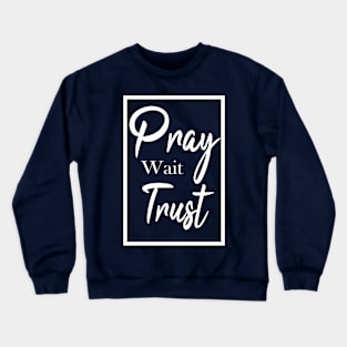 Pray. Wait. Trust. Crewneck Sweatshirt